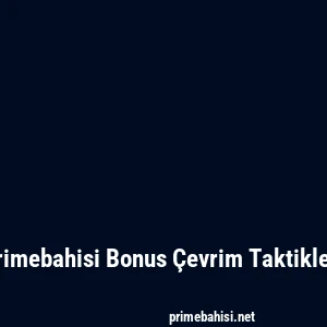 Primebahisi Bonus Çevrim Taktikleri