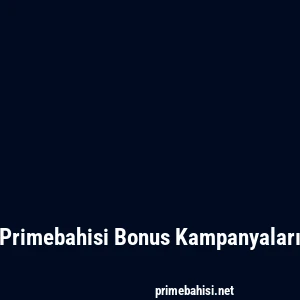 Primebahisi Bonus Kampanyaları