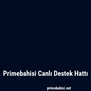 Primebahisi Canlı Destek Hattı