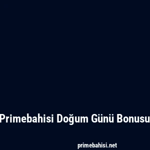 Primebahisi Doğum Günü Bonusu