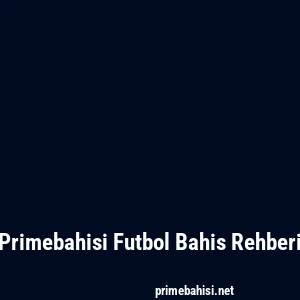 Primebahisi Futbol Bahis Rehberi