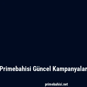 Primebahisi Güncel Kampanyalar