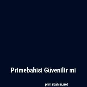 Primebahisi Güvenilir mi