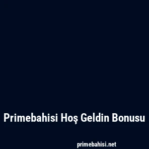 Primebahisi Hoş Geldin Bonusu