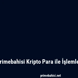 Primebahisi Kripto Para ile İşlemler
