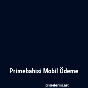 Primebahisi Mobil Ödeme