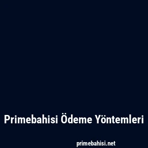 Primebahisi Ödeme Yöntemleri