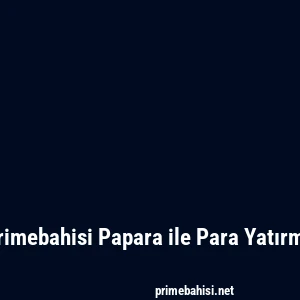 Primebahisi Papara ile Para Yatırma