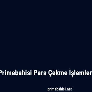 Primebahisi Para Çekme İşlemleri