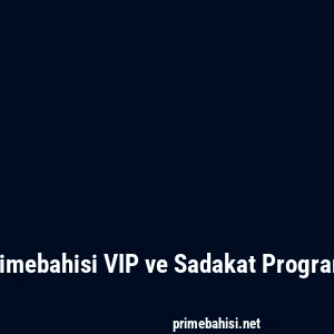 Primebahisi VIP ve Sadakat Programı
