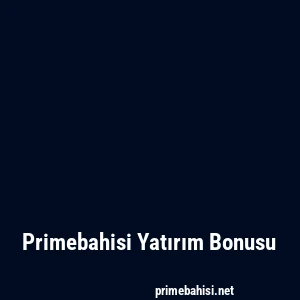 Primebahisi Yatırım Bonusu