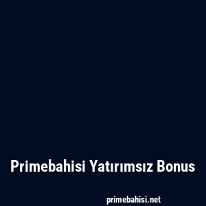 Primebahisi Yatırımsız Bonus